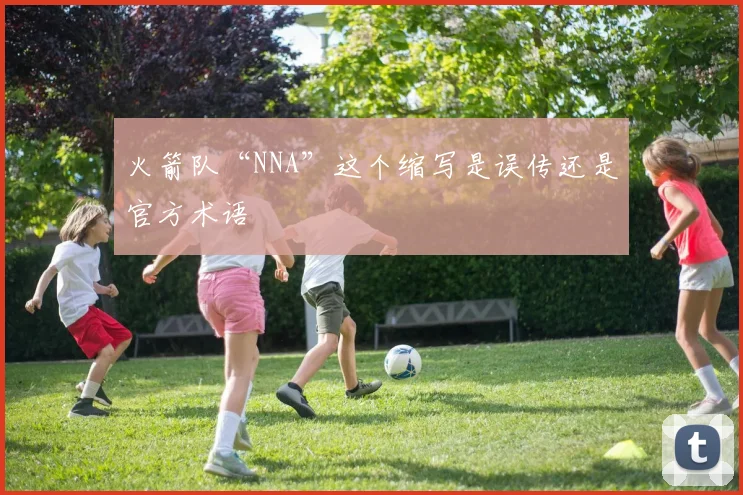 火箭队“NNA”这个缩写是误传还是官方术语