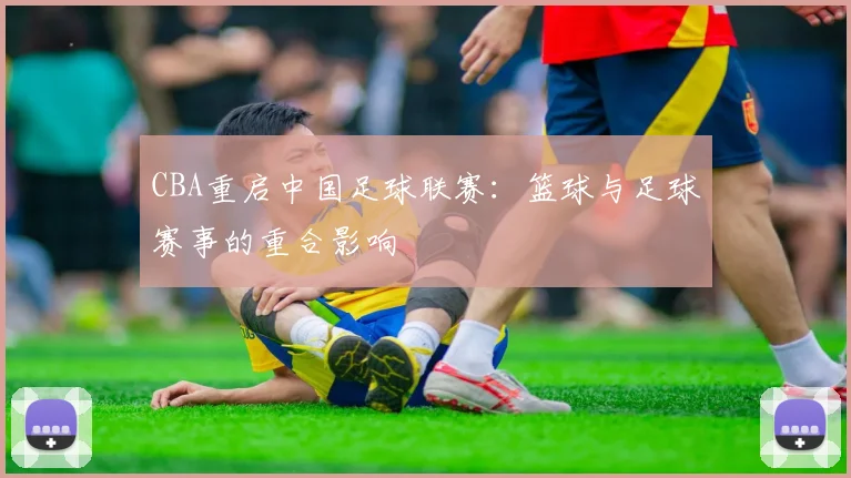 CBA重启中国足球联赛：篮球与足球赛事的重合影响