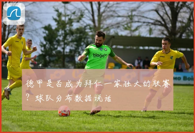 德甲是否成为拜仁一家独大的联赛？球队分布数据说话