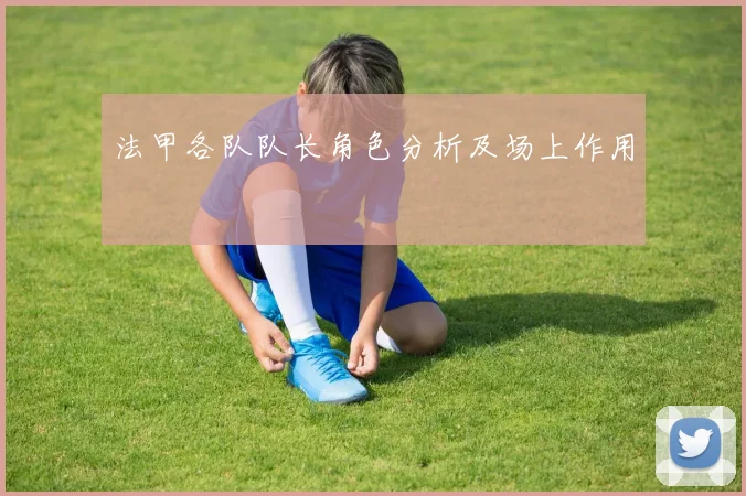 法甲各队队长角色分析及场上作用